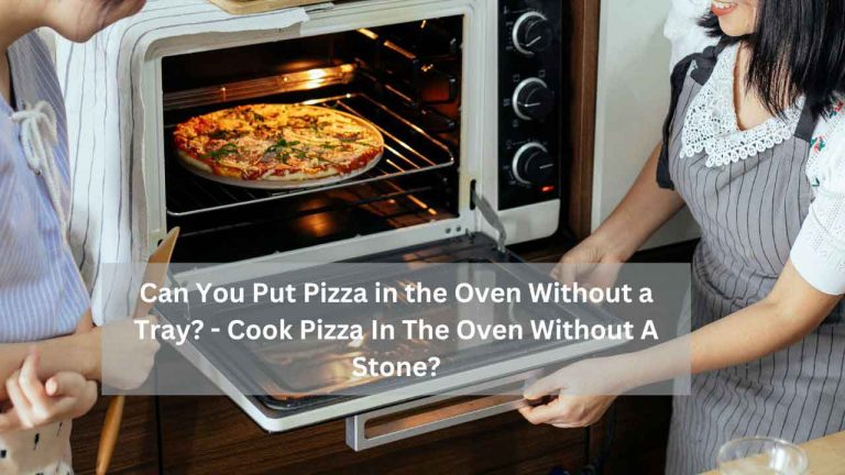 Can You Put Pizza in the Oven Without a Tray? – Cook Pizza In The Oven Without A Stone?