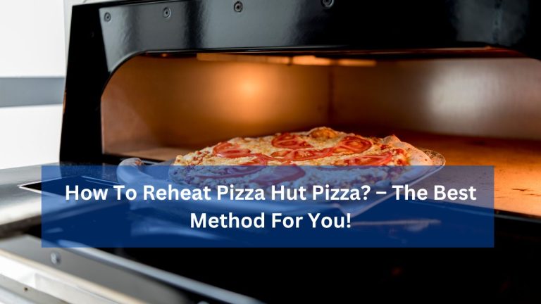 How To Reheat Pizza Hut Pizza? – The Best Method For You!