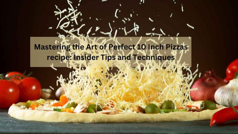 Mastering the Art of Perfect 10-Inch Pizza recipe: Insider Tips and Techniques