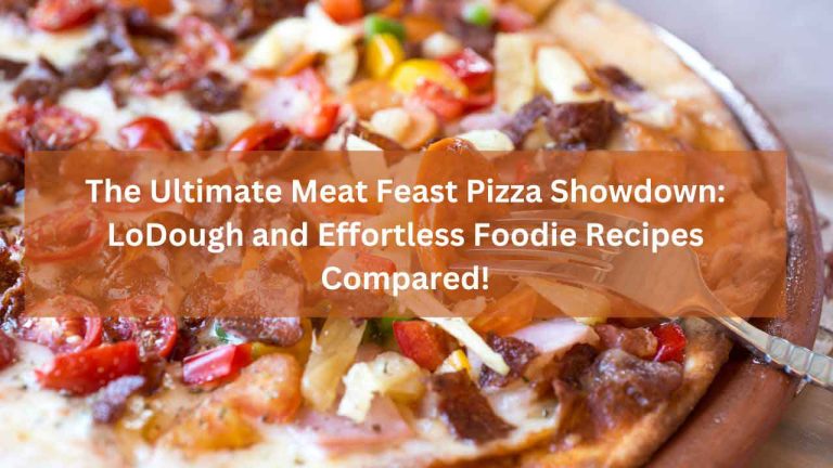 The Ultimate Meat Feast Pizza Showdown: LoDough and Effortless Foodie Recipes Compared!